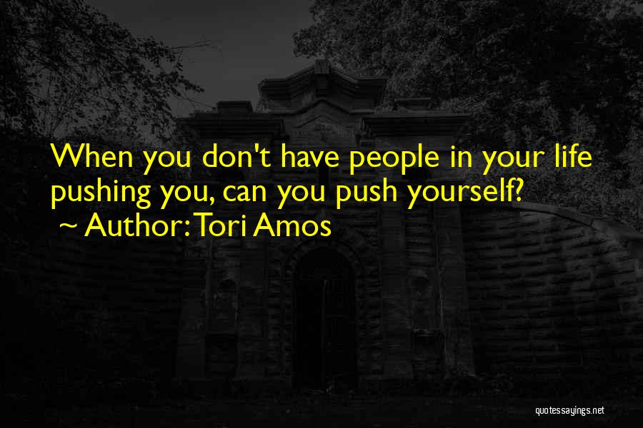 Don't Push Yourself Quotes By Tori Amos