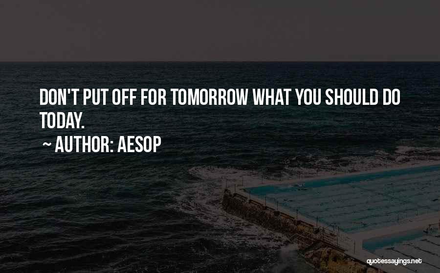 Don't Put Off Till Tomorrow Quotes By Aesop