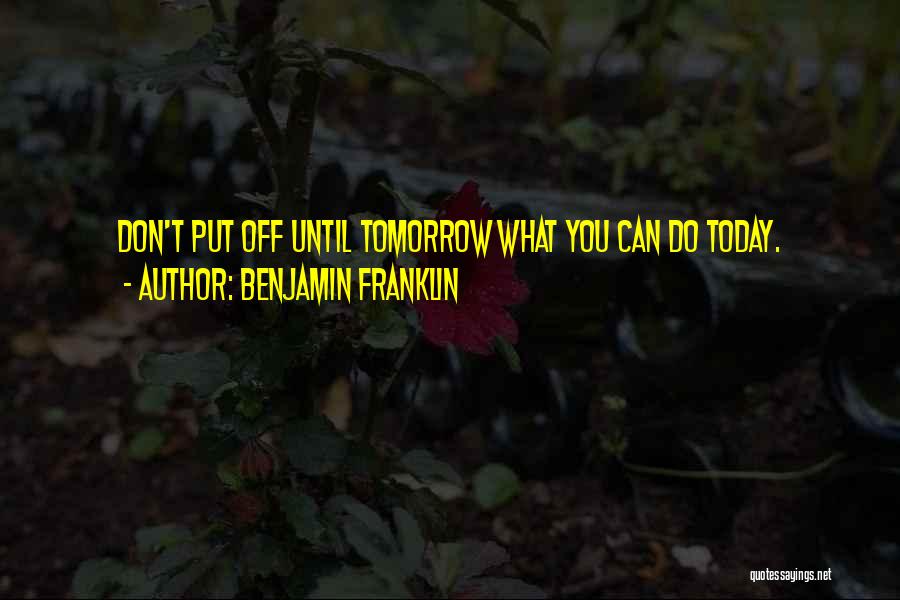 Don't Put Off Till Tomorrow Quotes By Benjamin Franklin