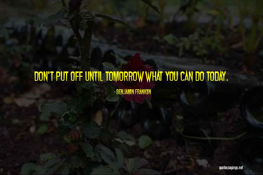 Don't Put Off Till Tomorrow Quotes By Benjamin Franklin