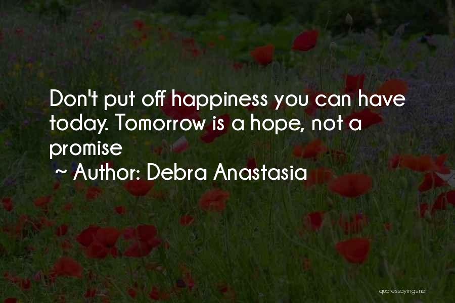 Don't Put Off Till Tomorrow Quotes By Debra Anastasia
