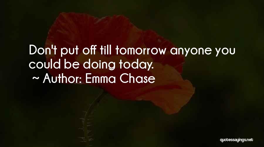 Don't Put Off Till Tomorrow Quotes By Emma Chase