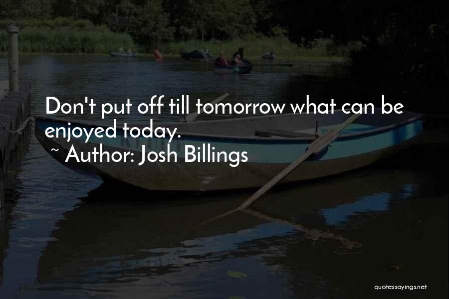 Don't Put Off Till Tomorrow Quotes By Josh Billings