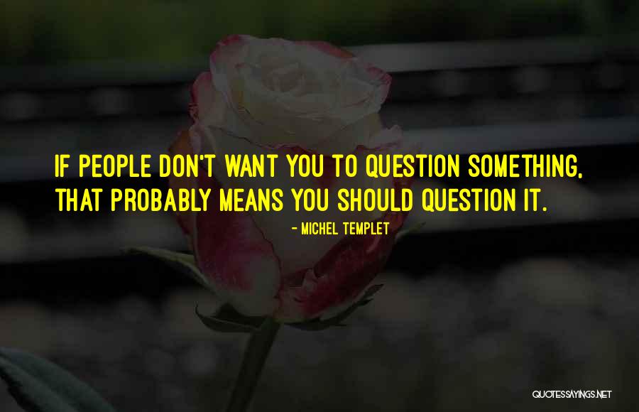 Don't Question Quotes By Michel Templet Don't Question Quotes By Michel Templet