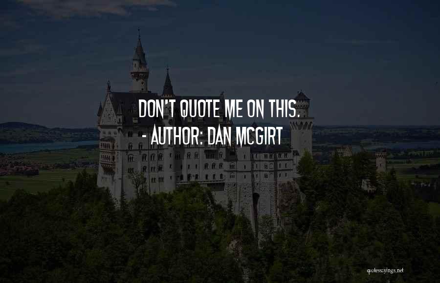 Don't Quote Me Quotes By Dan McGirt