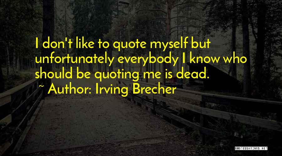 Don't Quote Me Quotes By Irving Brecher