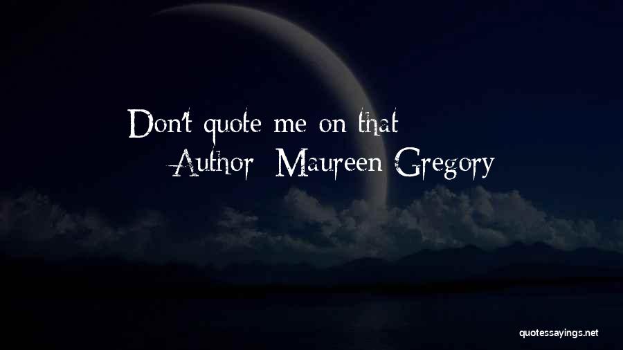 Don't Quote Me Quotes By Maureen Gregory