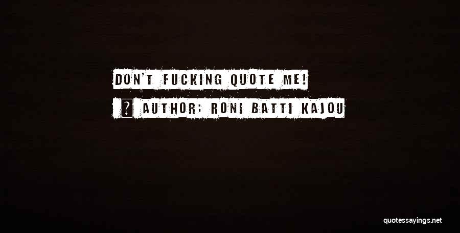 Don't Quote Me Quotes By Roni Batti Kajou