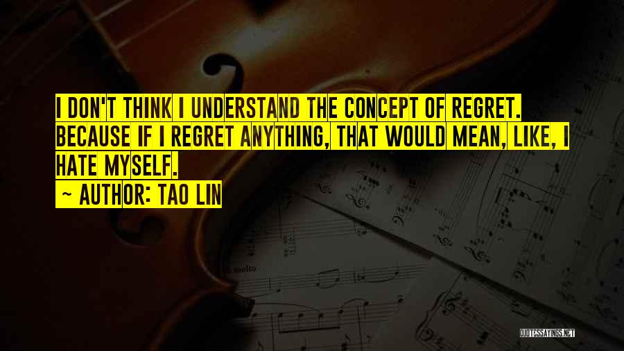 Don't Regret Anything Quotes By Tao Lin