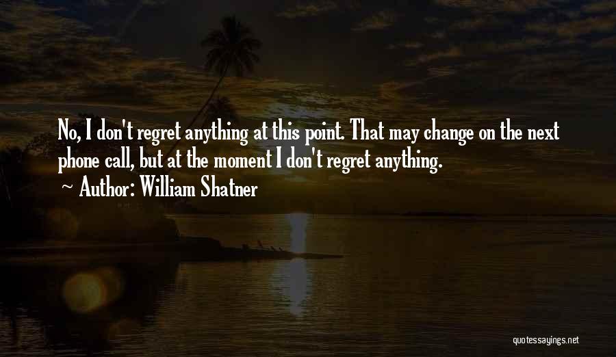 Don't Regret Anything Quotes By William Shatner