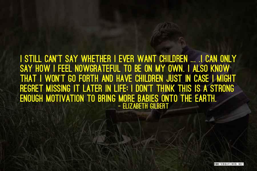 Don't Regret It Now Quotes By Elizabeth Gilbert Don't Regret It Now Quotes By Elizabeth Gilbert
