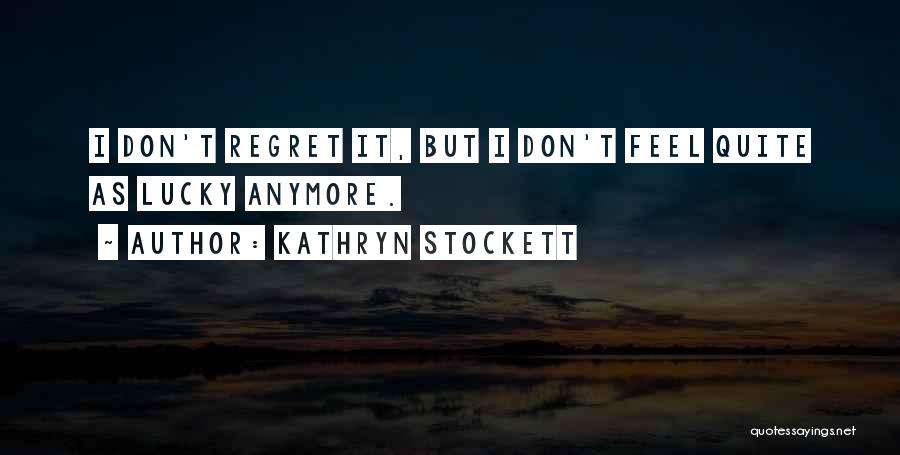 Don't Regret It Quotes By Kathryn Stockett