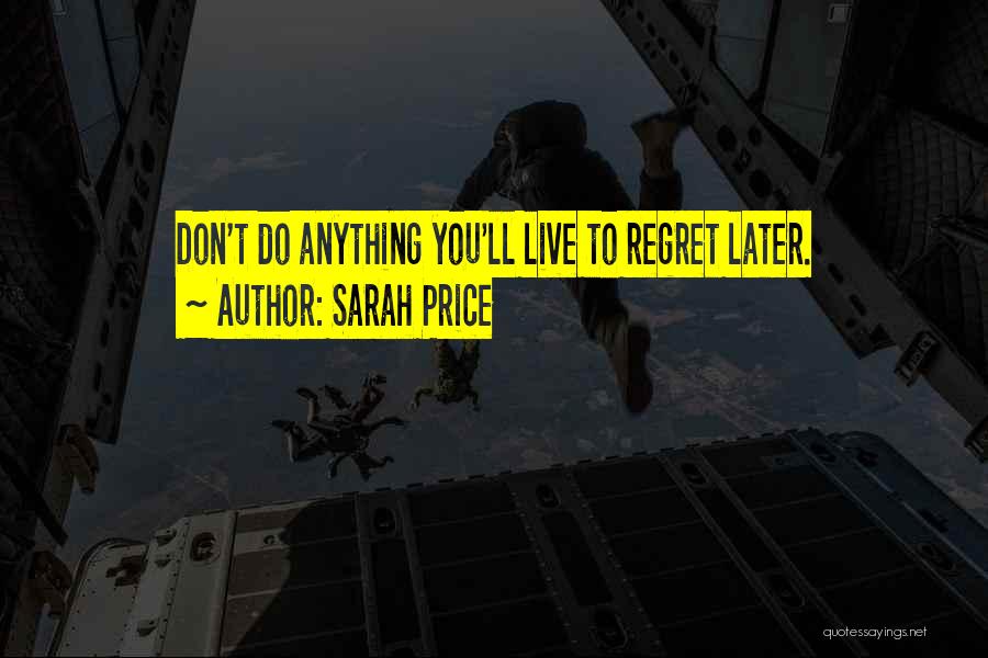 Don't Regret Later Quotes By Sarah Price