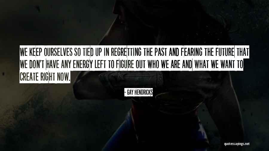 Don't Regret Quotes By Gay Hendricks Don't Regret Quotes By Gay Hendricks