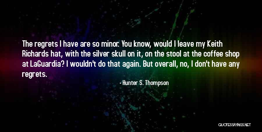 Don't Regret Quotes By Hunter S. Thompson Don't Regret Quotes By Hunter S. Thompson