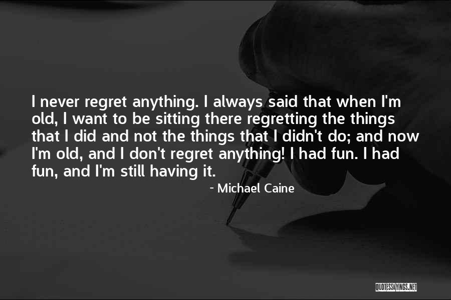 Don't Regret Quotes By Michael Caine