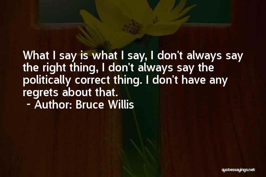 Don't Regret What You Say Quotes By Bruce Willis