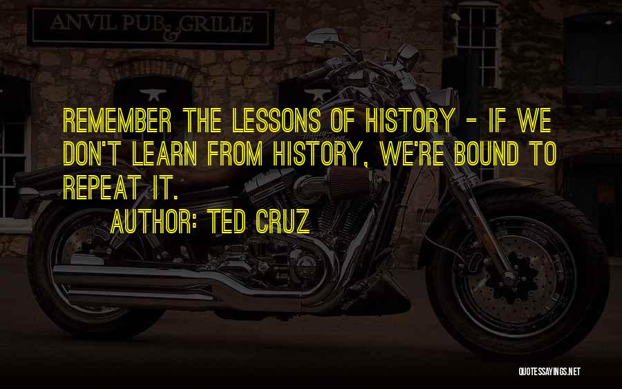 Don't Repeat History Quotes By Ted Cruz