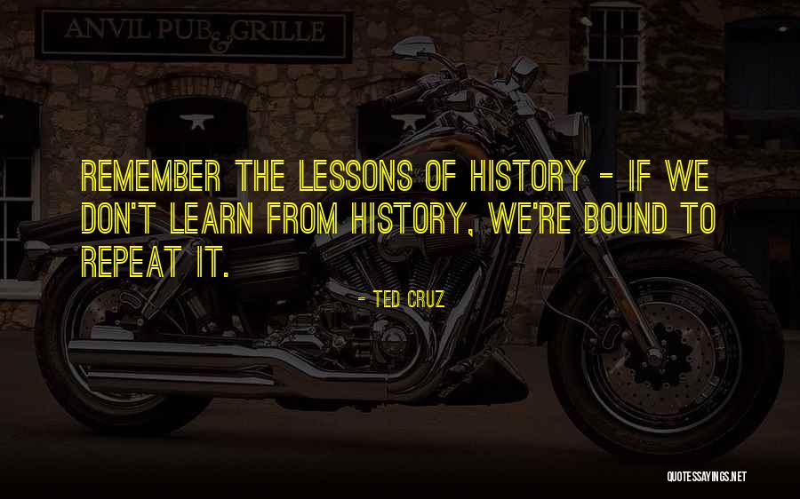 Don't Repeat History Quotes By Ted Cruz