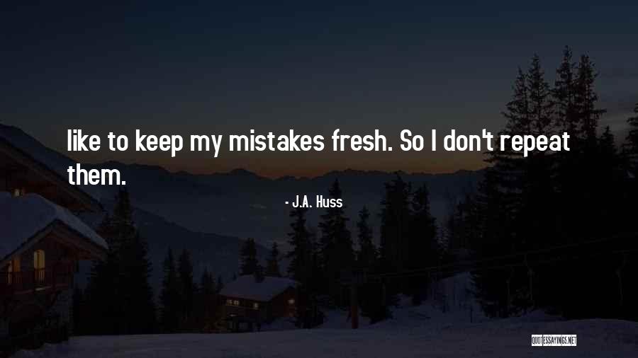 Don't Repeat Your Mistakes Quotes By J.A. Huss Don't Repeat Your Mistakes Quotes By J.A. Huss