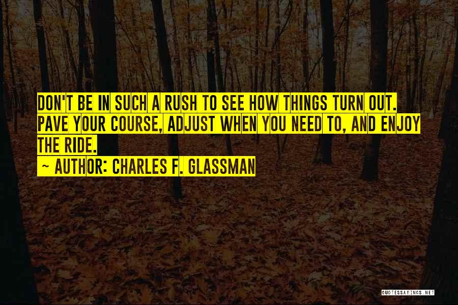 Don't Rush Things Quotes By Charles F. Glassman