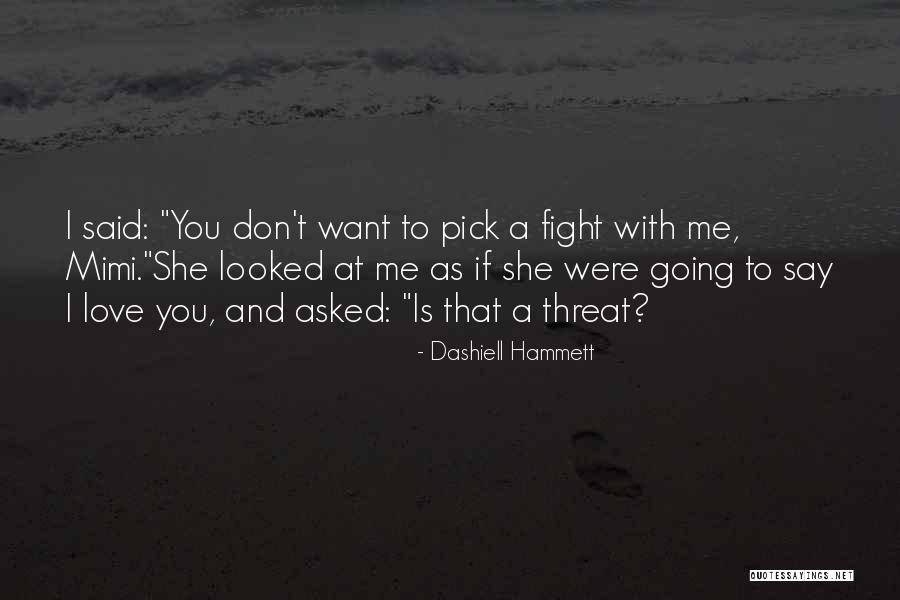 Don't Say I Love You Quotes By Dashiell Hammett