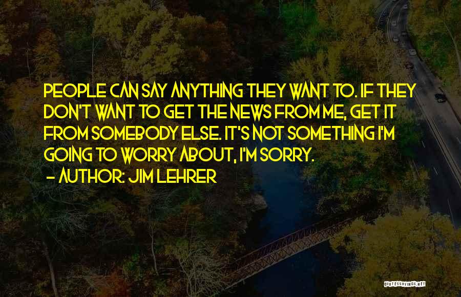 Don't Say Sorry Quotes By Jim Lehrer