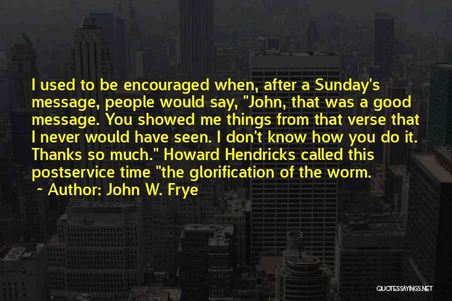 Don't Say Thanks Quotes By John W. Frye