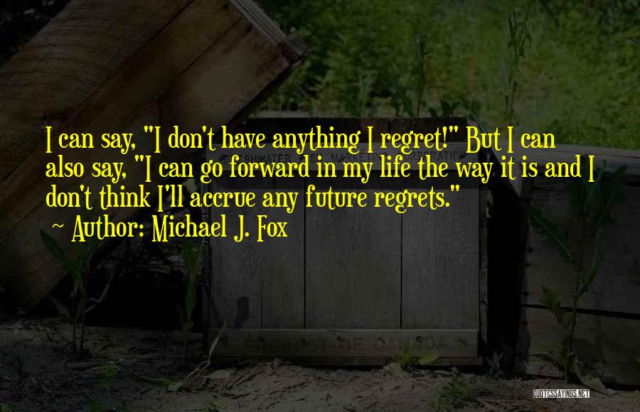 Don't Say Things You Will Regret Quotes By Michael J. Fox