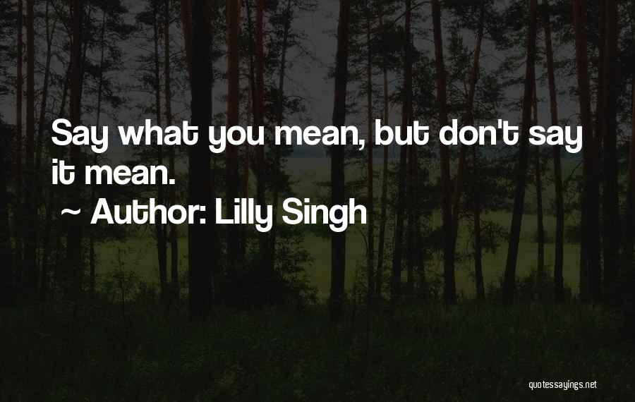 Don't Say What You Don't Mean Quotes By Lilly Singh