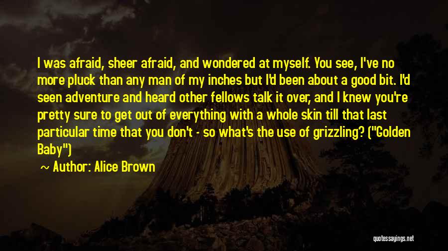 Don't See My Last Seen Quotes By Alice Brown