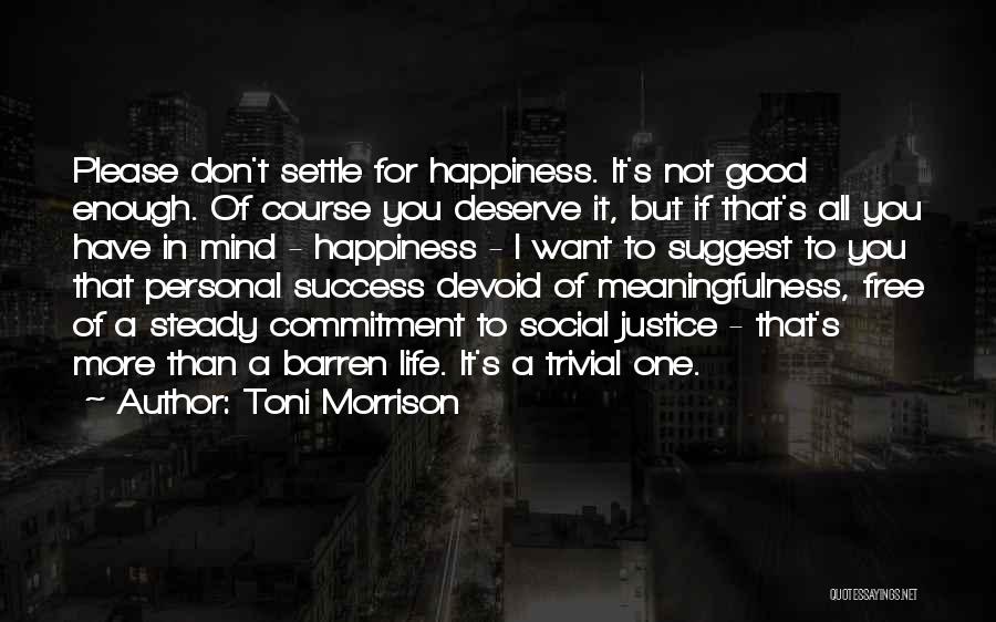 Don't Settle Less Than You Deserve Quotes By Toni Morrison