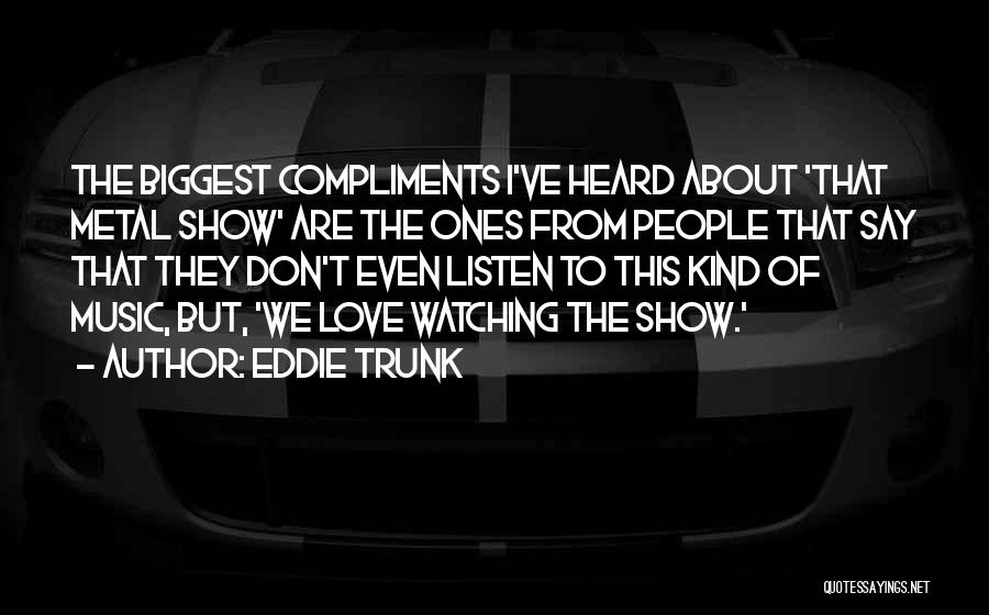 Don't Show Love Quotes By Eddie Trunk