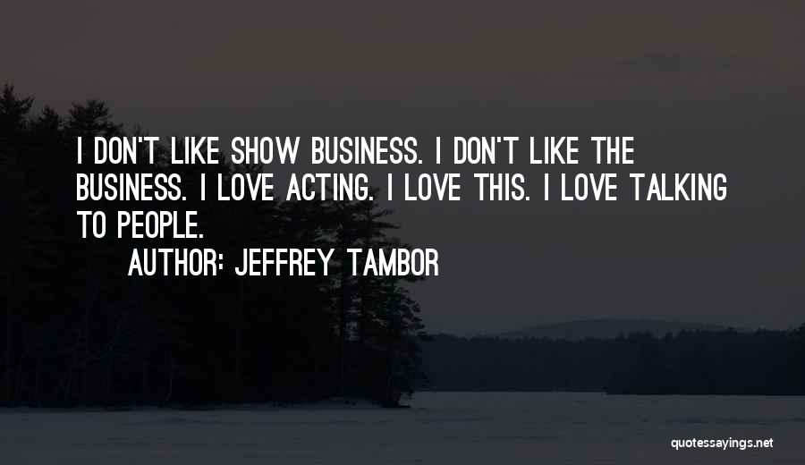 Don't Show Love Quotes By Jeffrey Tambor