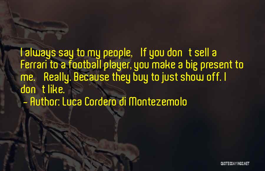 Don't Show Me Off Quotes By Luca Cordero Di Montezemolo