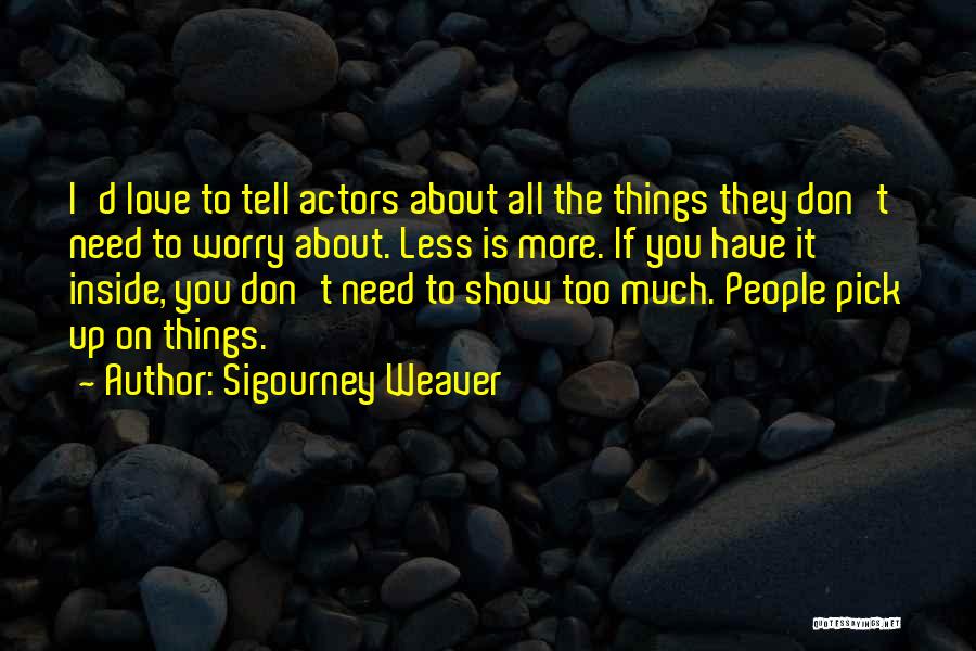 Don't Show Too Much Love Quotes By Sigourney Weaver