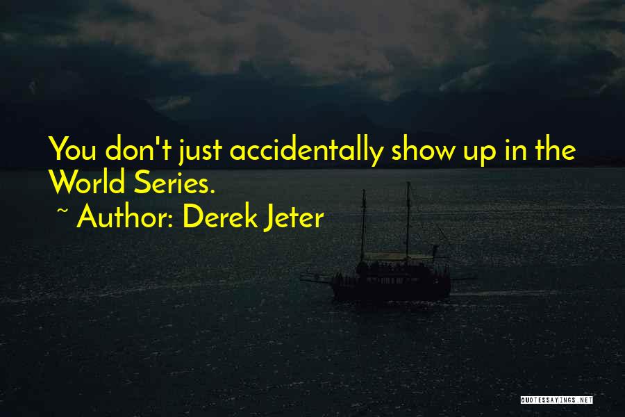 Don't Show Up Quotes By Derek Jeter