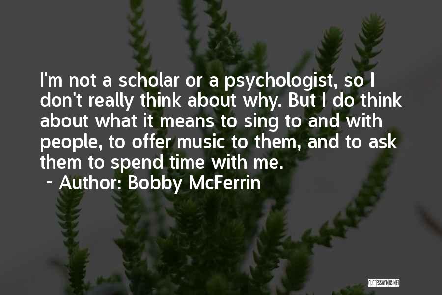 Don't Spend Time With Me Quotes By Bobby McFerrin