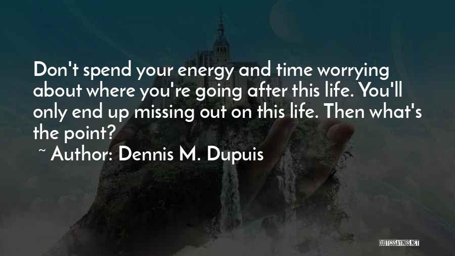 Don't Spend Your Time Quotes By Dennis M. Dupuis