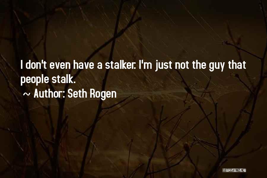 Don't Stalk Quotes By Seth Rogen