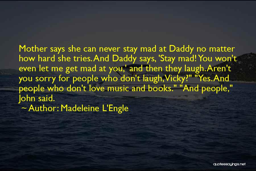 Don't Stay Mad At Me Quotes By Madeleine L'Engle