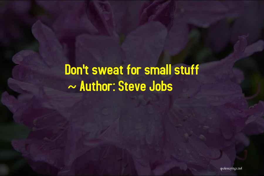 Don't Sweat Quotes By Steve Jobs