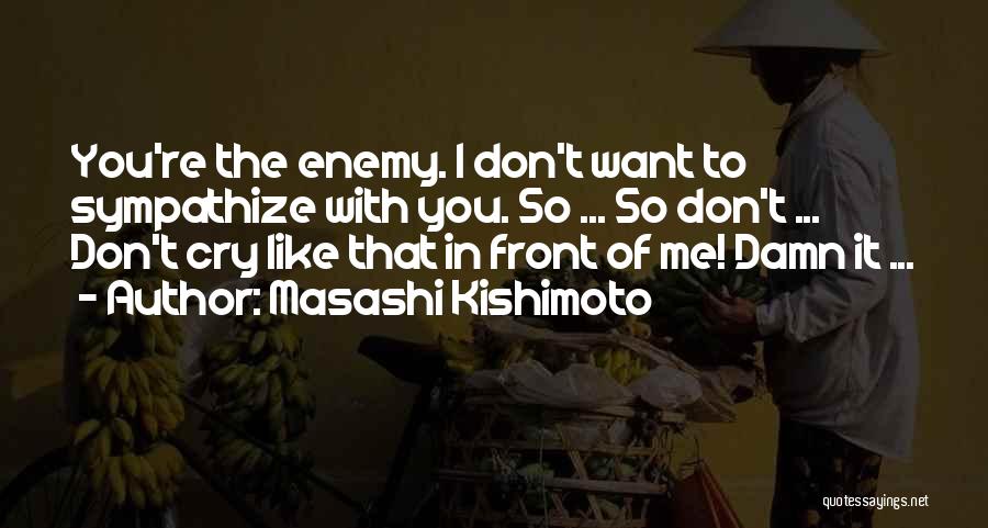 Don't Sympathize Quotes By Masashi Kishimoto