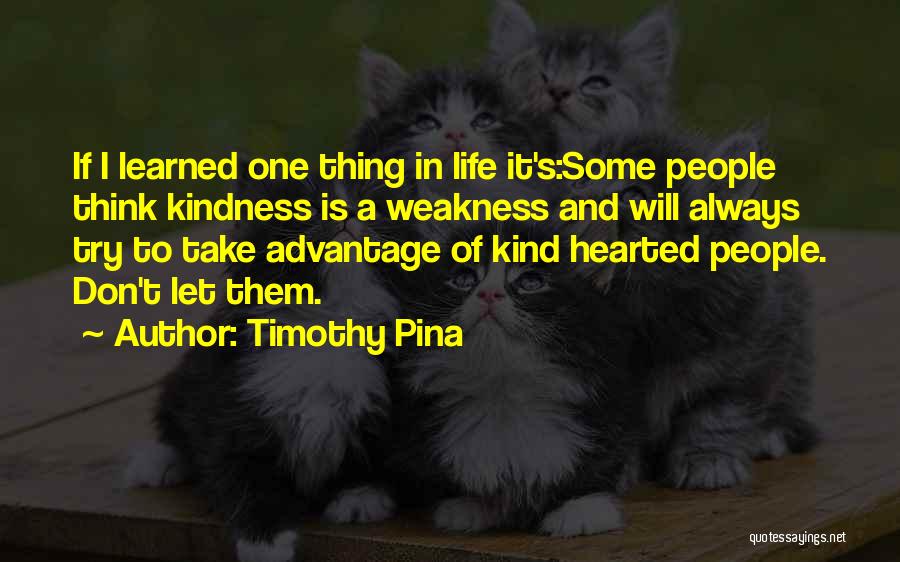 Don't Take Advantage Of My Kindness Quotes By Timothy Pina