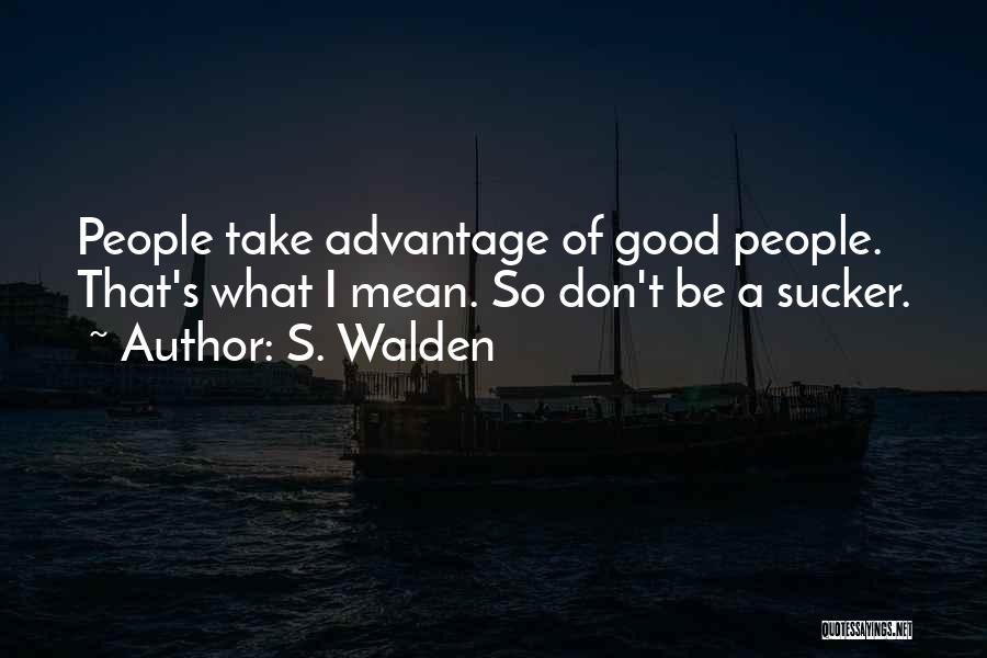 Don't Take Advantage Quotes By S. Walden