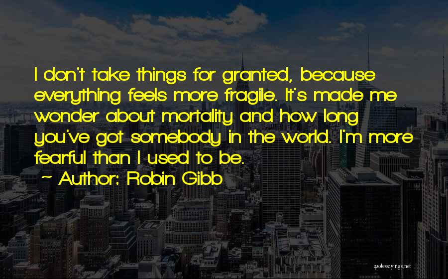 Don't Take Me Granted Quotes By Robin Gibb