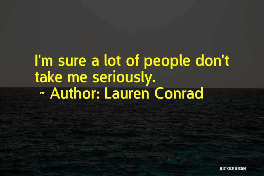 Don't Take Me Seriously Quotes By Lauren Conrad