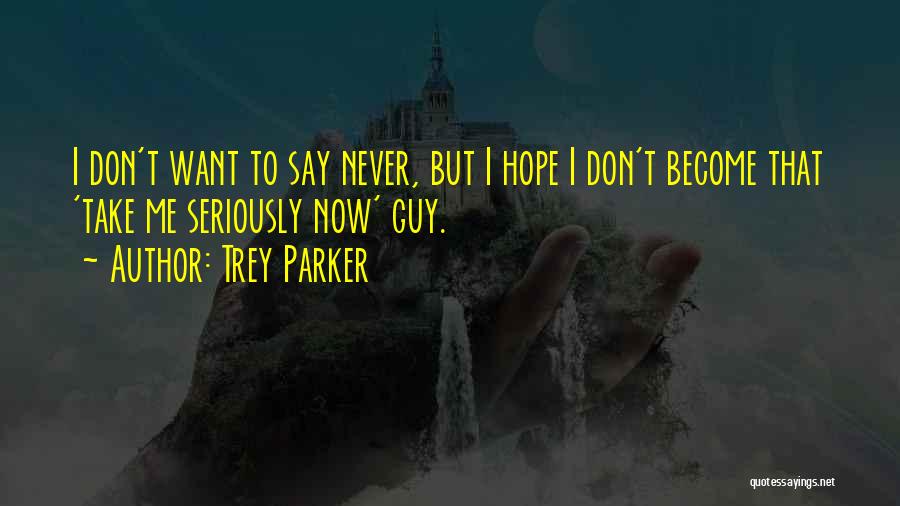 Don't Take Me Seriously Quotes By Trey Parker