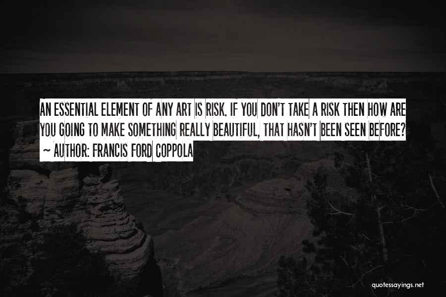 Don't Take Risk Quotes By Francis Ford Coppola