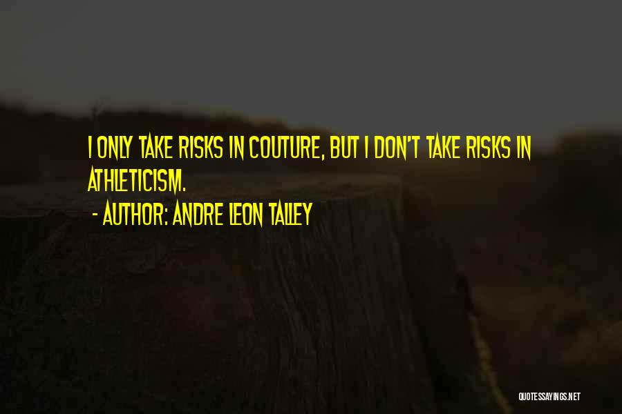 Don't Take Risks Quotes By Andre Leon Talley